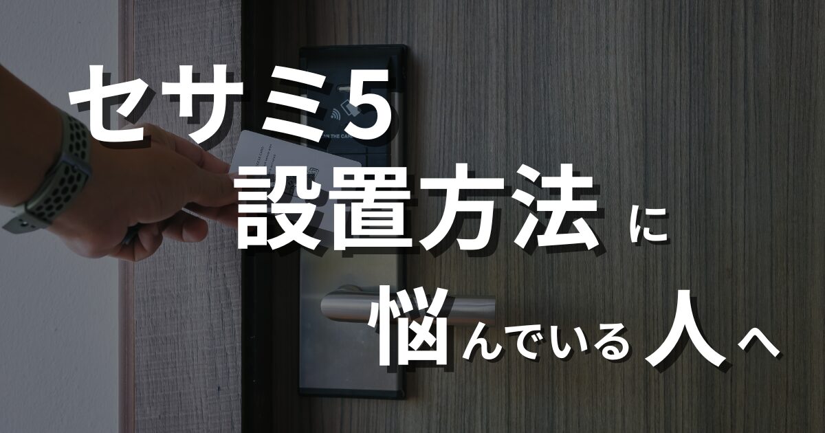 セサミ5の設置方法に悩んでいる人に向けて