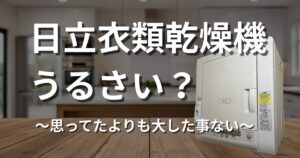 日立衣類乾燥機うるさい?～思ってたよりも大した事ない～